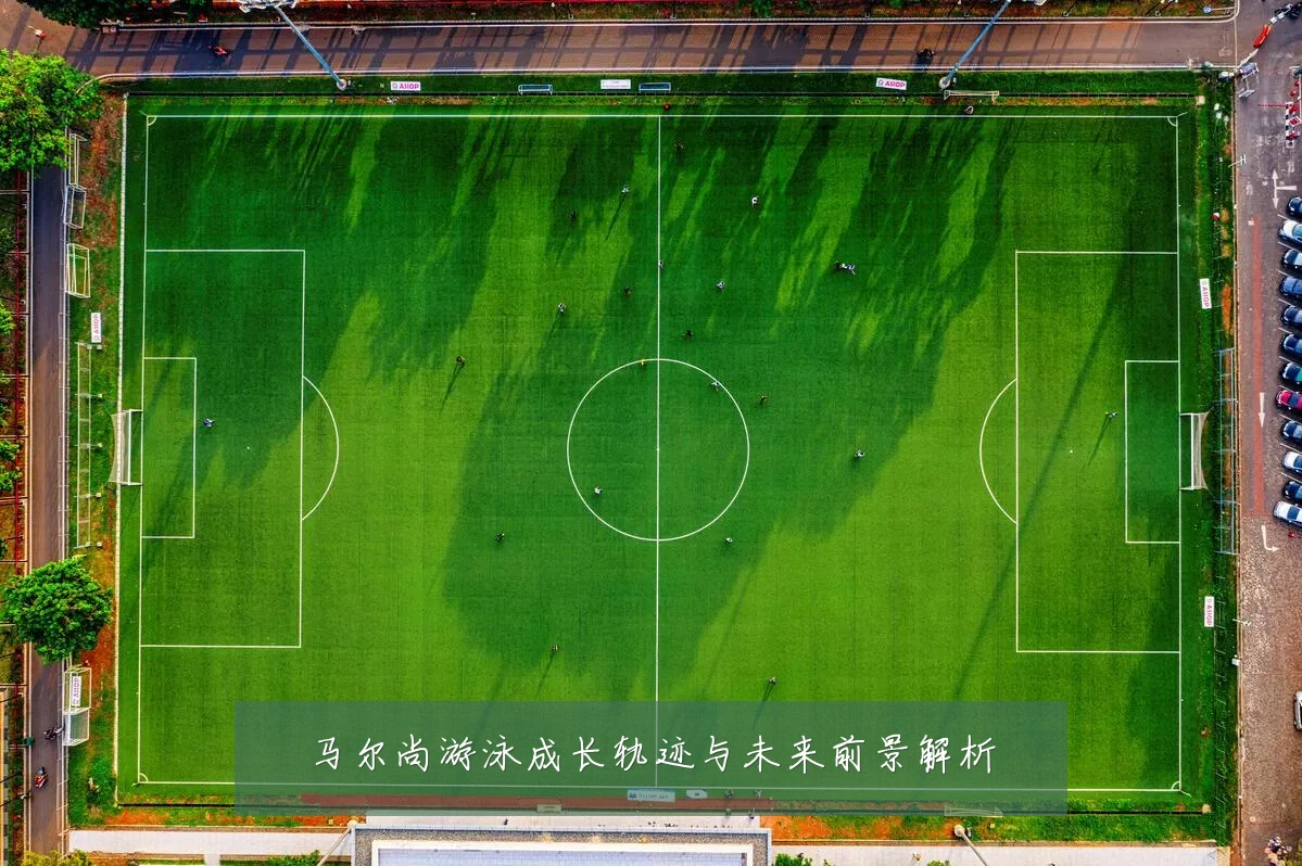 马尔尚游泳成长轨迹与未来前景解析